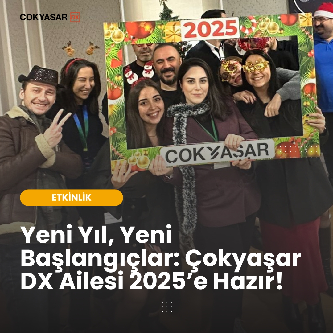 Yeni Yıl, Yeni Başlangıçlar: Çokyaşar DX Ailesi 2025’e Hazır!