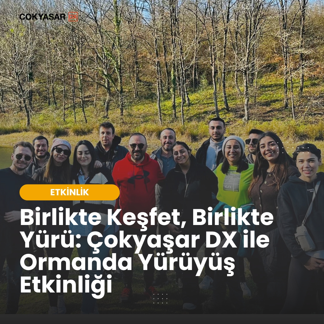 Birlikte Keşfet, Birlikte Yürü: Çokyaşar DX ile Ormanda Yürüyüş Etkinliği